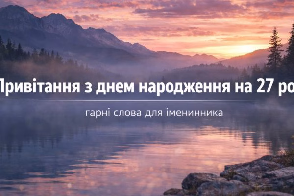 Привітання з днем народження на 27 років – теплі побажання для іменинника